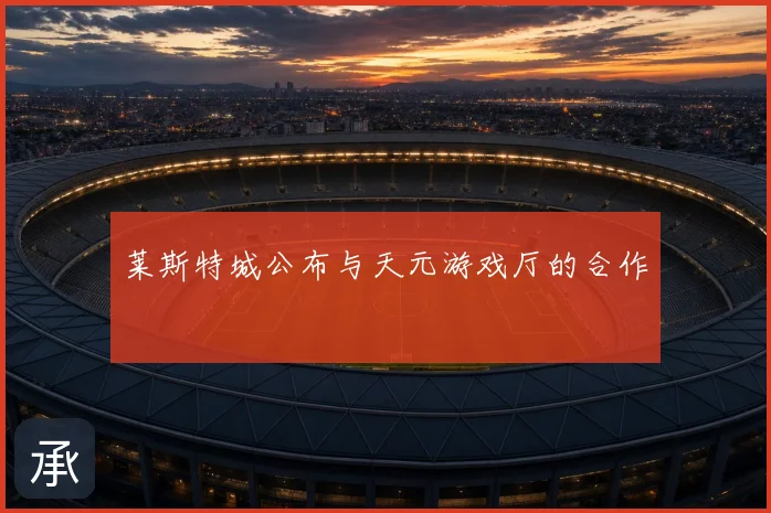 莱斯特城公布与天元游戏厅的合作